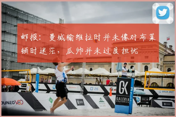 邮报：曼城输维拉时并未像对布莱顿时迷茫，瓜帅并未过度担忧